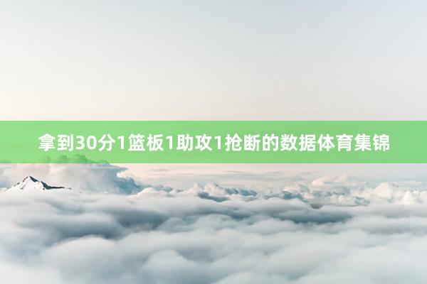 拿到30分1篮板1助攻1抢断的数据体育集锦