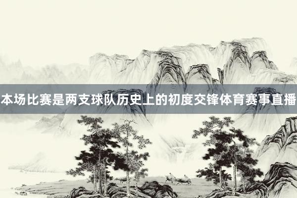 本场比赛是两支球队历史上的初度交锋体育赛事直播