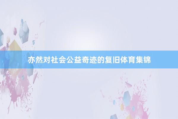 亦然对社会公益奇迹的复旧体育集锦