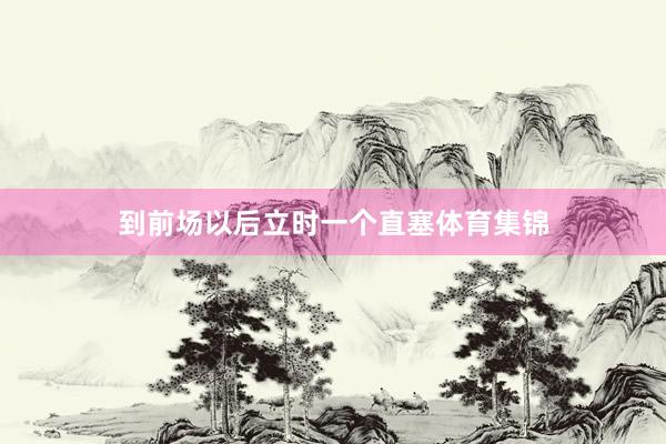 到前场以后立时一个直塞体育集锦