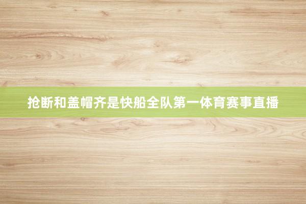 抢断和盖帽齐是快船全队第一体育赛事直播