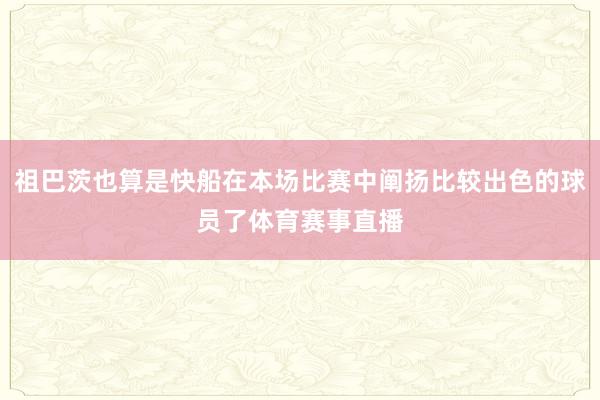 祖巴茨也算是快船在本场比赛中阐扬比较出色的球员了体育赛事直播