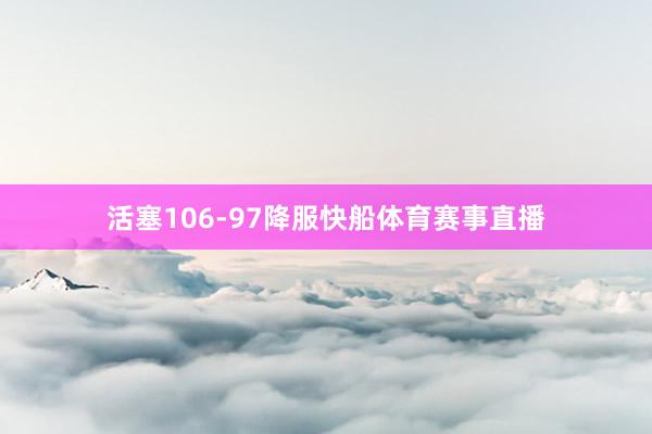 活塞106-97降服快船体育赛事直播