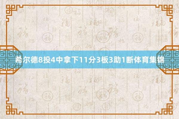 希尔德8投4中拿下11分3板3助1断体育集锦
