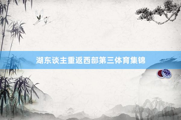 湖东谈主重返西部第三体育集锦