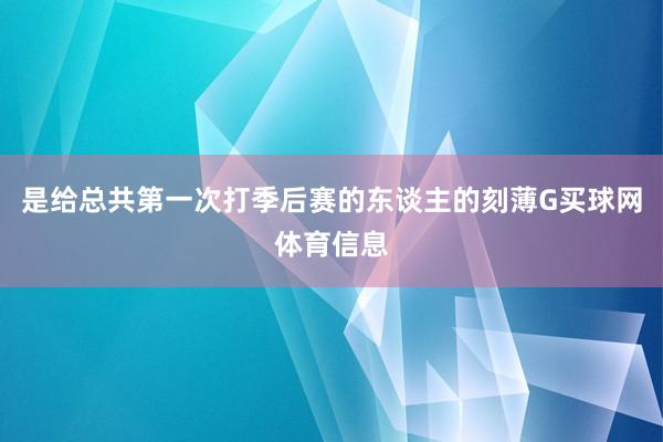 是给总共第一次打季后赛的东谈主的刻薄G买球网体育信息