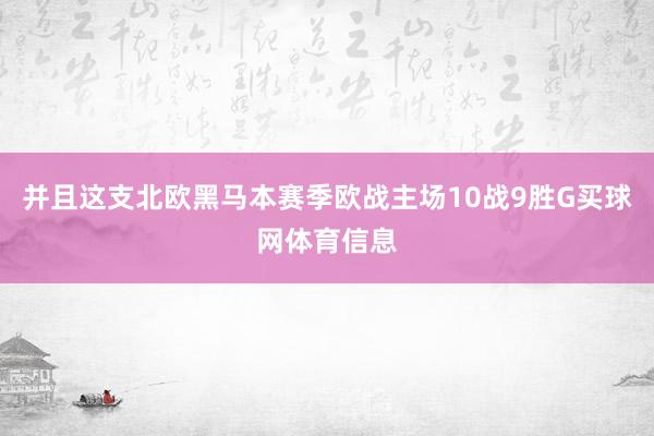 并且这支北欧黑马本赛季欧战主场10战9胜G买球网体育信息