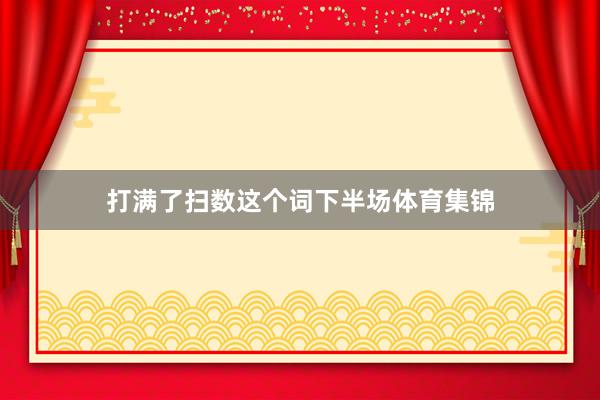 打满了扫数这个词下半场体育集锦