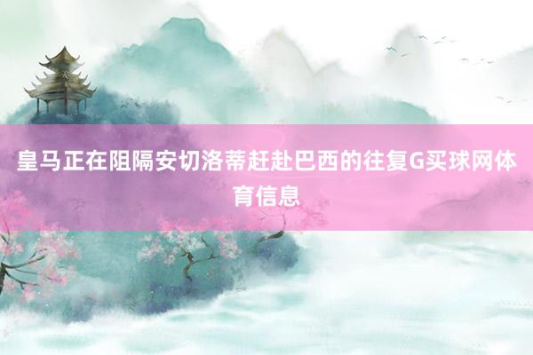 皇马正在阻隔安切洛蒂赶赴巴西的往复G买球网体育信息
