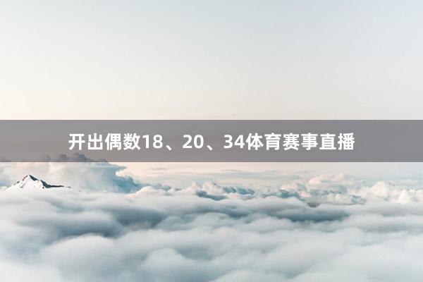 开出偶数18、20、34体育赛事直播
