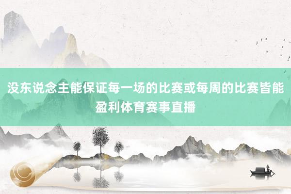 没东说念主能保证每一场的比赛或每周的比赛皆能盈利体育赛事直播