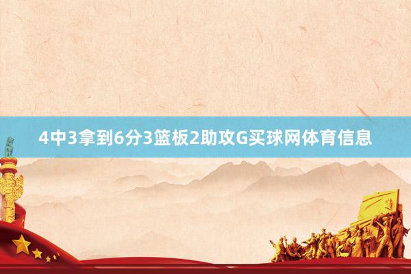 4中3拿到6分3篮板2助攻G买球网体育信息