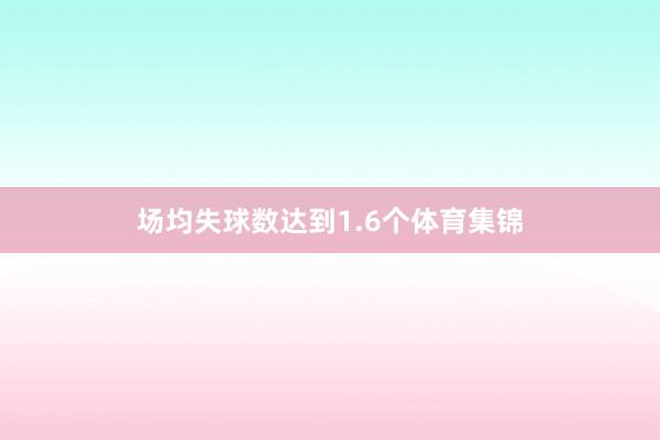 场均失球数达到1.6个体育集锦