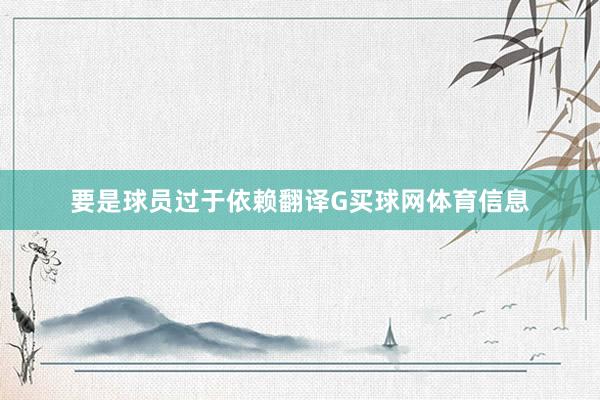 要是球员过于依赖翻译G买球网体育信息