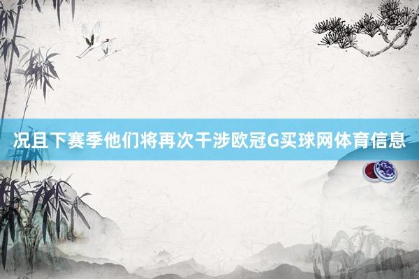 况且下赛季他们将再次干涉欧冠G买球网体育信息