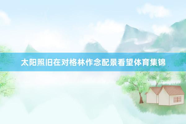 太阳照旧在对格林作念配景看望体育集锦