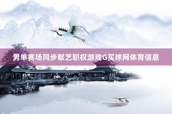 男单赛场同步献艺职权游戏G买球网体育信息