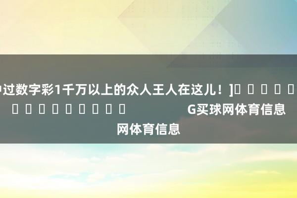 中过数字彩1千万以上的众人王人在这儿！]　　															                G买球网体育信息