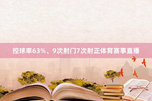 控球率63%、9次射门7次射正体育赛事直播