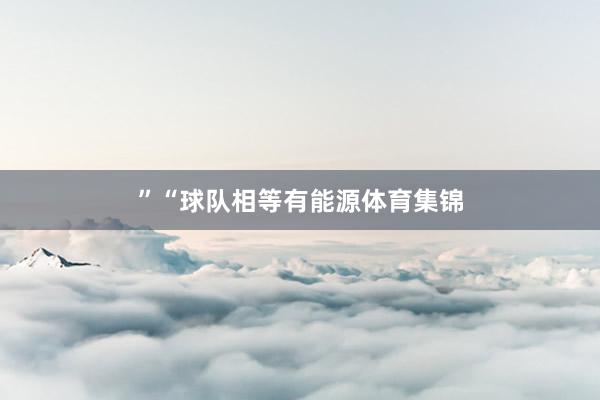 ”　　“球队相等有能源体育集锦