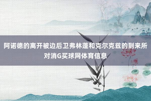 阿诺德的离开被边后卫弗林蓬和克尔克兹的到来所对消G买球网体育信息
