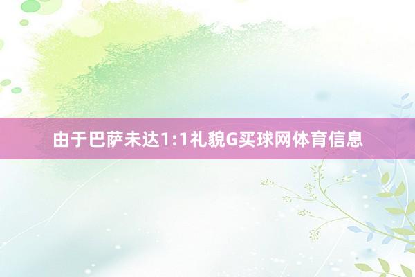 由于巴萨未达1:1礼貌G买球网体育信息