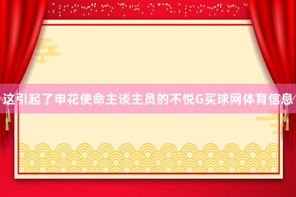 这引起了申花使命主谈主员的不悦G买球网体育信息