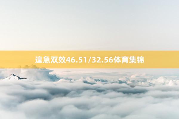 遑急双效46.51/32.56体育集锦