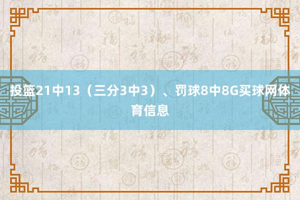 投篮21中13（三分3中3）、罚球8中8G买球网体育信息