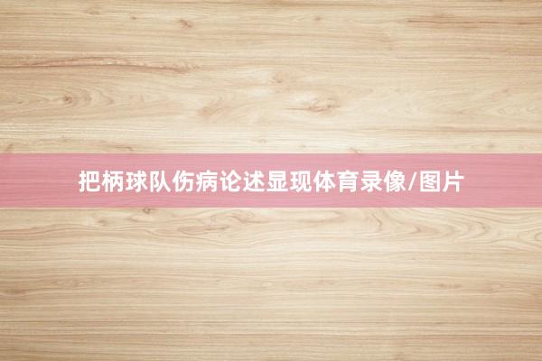 把柄球队伤病论述显现体育录像/图片