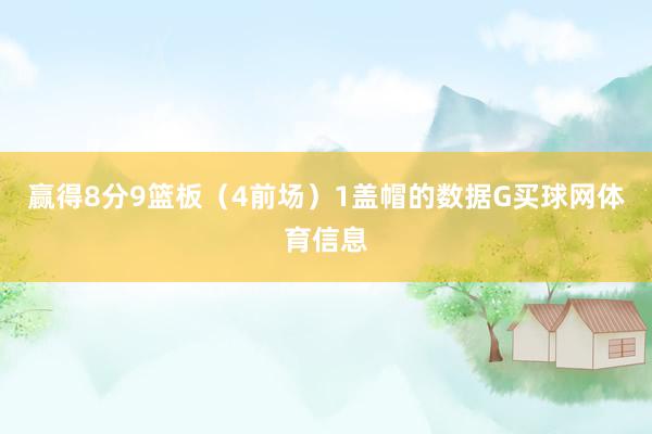 赢得8分9篮板（4前场）1盖帽的数据G买球网体育信息