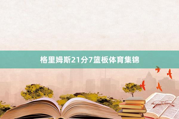 格里姆斯21分7篮板体育集锦
