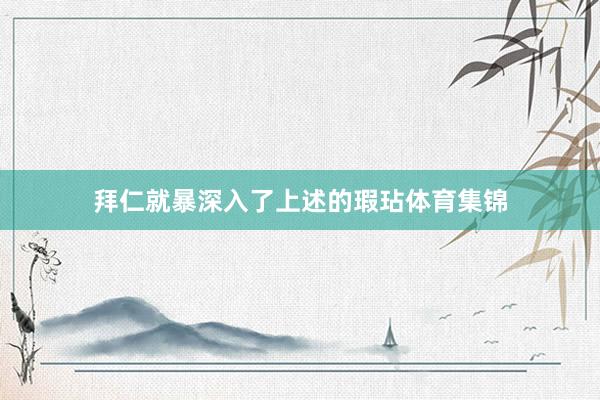拜仁就暴深入了上述的瑕玷体育集锦