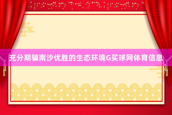 充分期骗南沙优胜的生态环境G买球网体育信息
