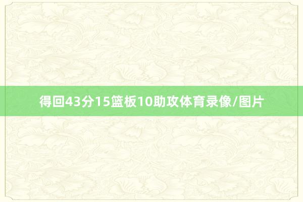 得回43分15篮板10助攻体育录像/图片