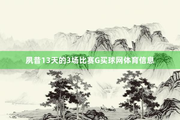 夙昔13天的3场比赛G买球网体育信息