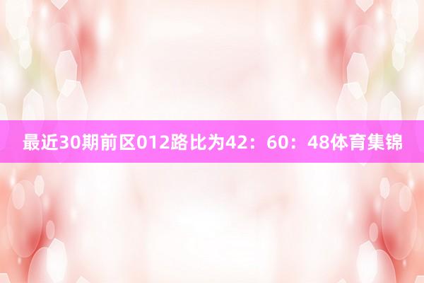 最近30期前区012路比为42：60：48体育集锦