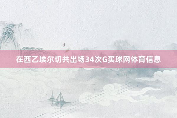 在西乙埃尔切共出场34次G买球网体育信息