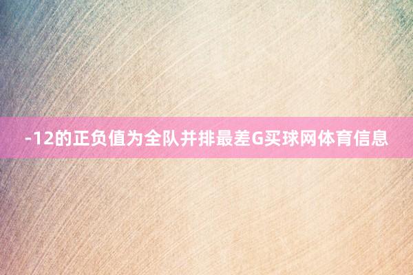 -12的正负值为全队并排最差G买球网体育信息