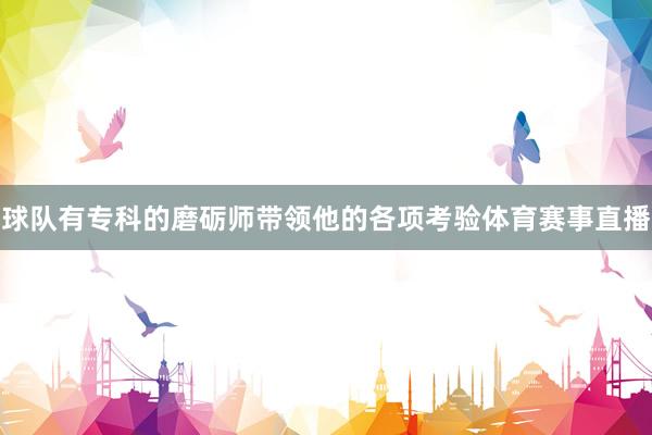 球队有专科的磨砺师带领他的各项考验体育赛事直播