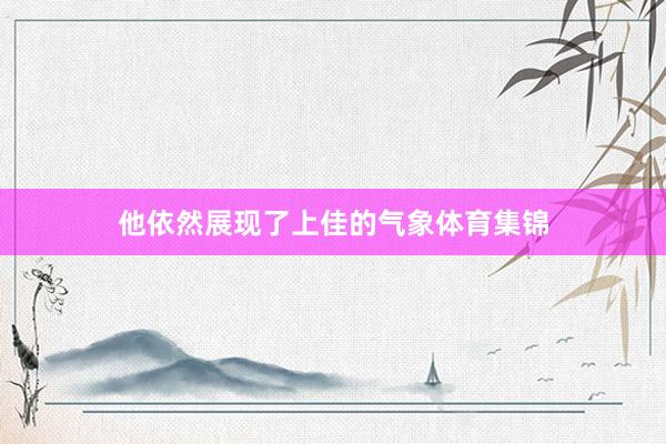 他依然展现了上佳的气象体育集锦