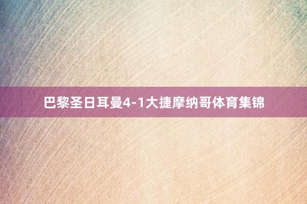 巴黎圣日耳曼4-1大捷摩纳哥体育集锦