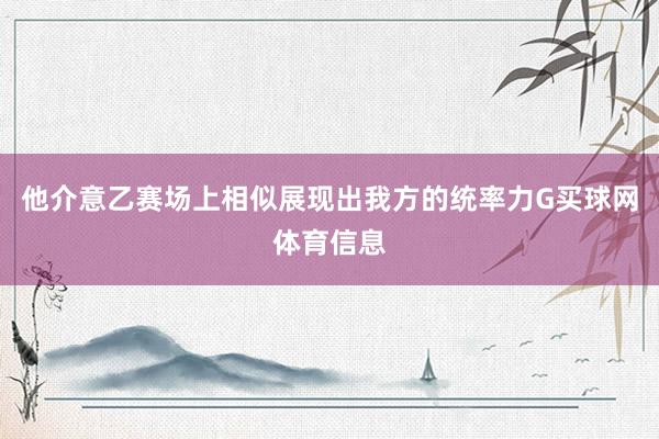 他介意乙赛场上相似展现出我方的统率力G买球网体育信息