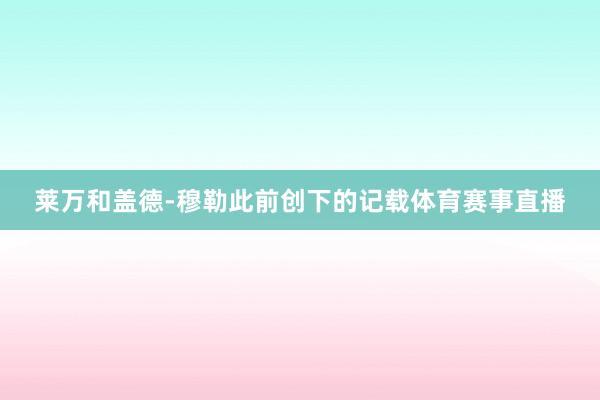 莱万和盖德-穆勒此前创下的记载体育赛事直播