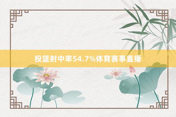投篮射中率54.7%体育赛事直播