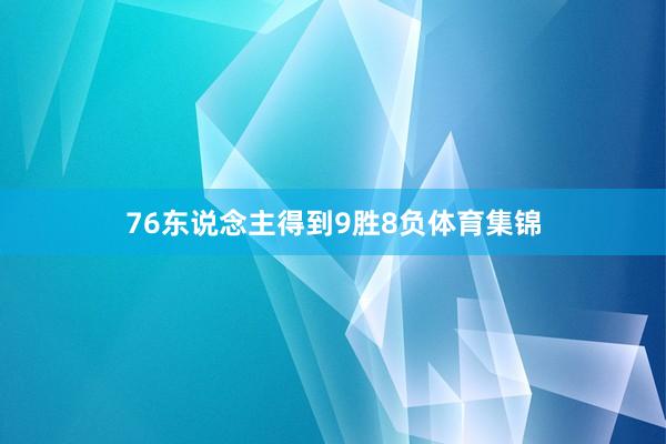 76东说念主得到9胜8负体育集锦