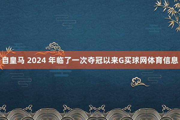 自皇马 2024 年临了一次夺冠以来G买球网体育信息